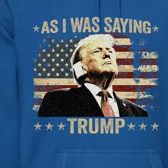 Trump As I Was Saying Trump His Speech Trump Vance Premium Hoodie