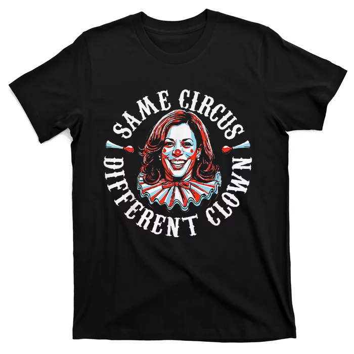 Trump Anti Kamala Harris Same Circus Different Clown Funny Gift T-Shirt