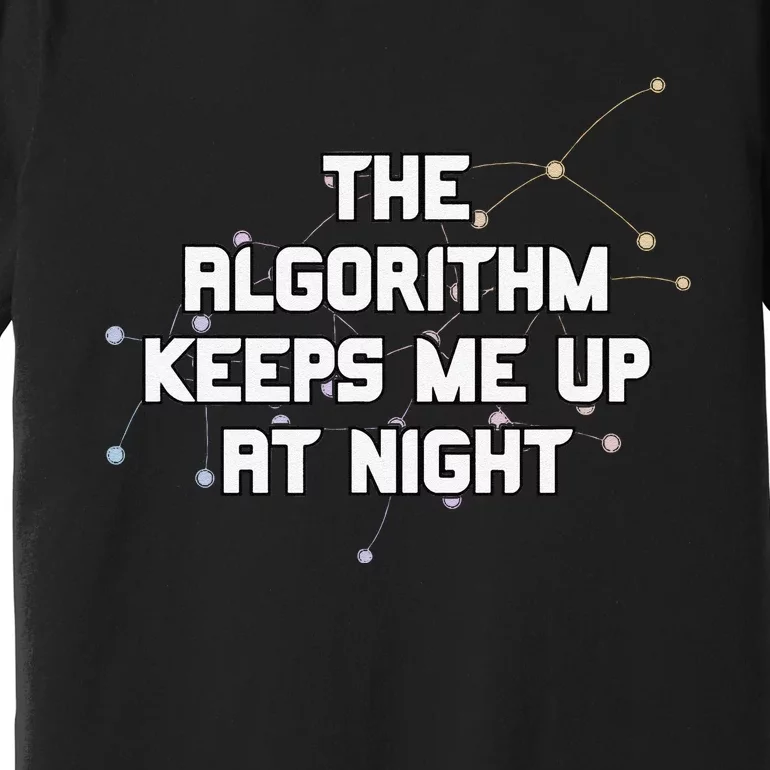 The Algorithm Keeps Me Up At Night Coding Humor Analytics Premium T-Shirt