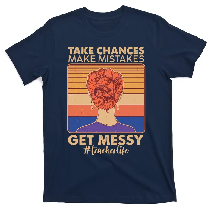 Take Chances Make Mistakes Get Messy #Teacher Life T-Shirt