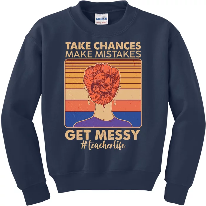 Take Chances Make Mistakes Get Messy #Teacher Life Kids Sweatshirt