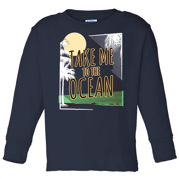 Take Me To The Ocean Toddler Long Sleeve Shirt