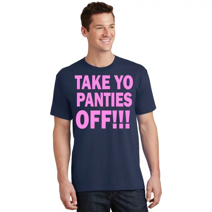 Take Yo Panties Off! T-Shirt