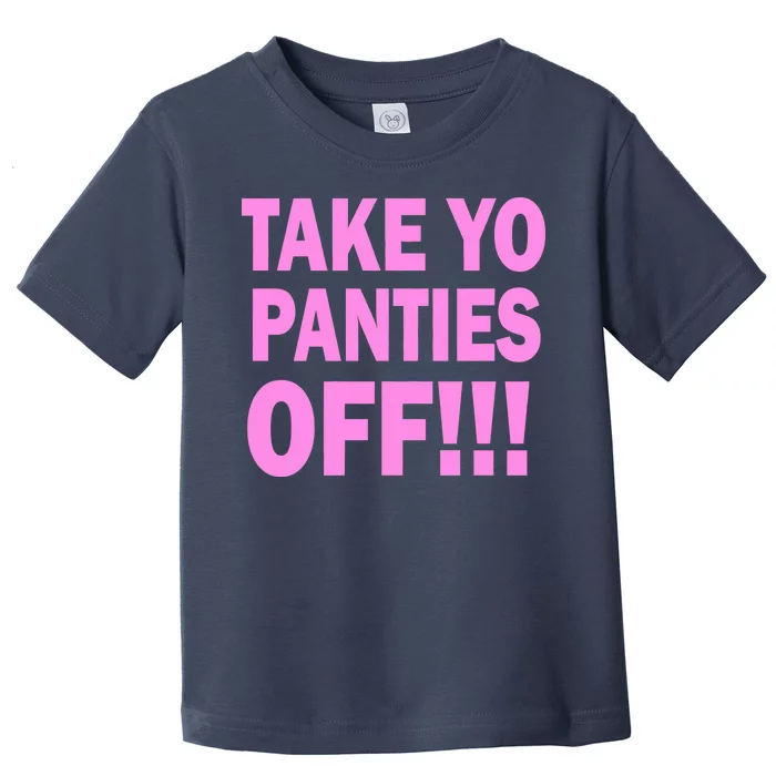 Take Yo Panties Off! Toddler T-Shirt