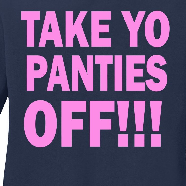 Take Yo Panties Off! Ladies Missy Fit Long Sleeve Shirt