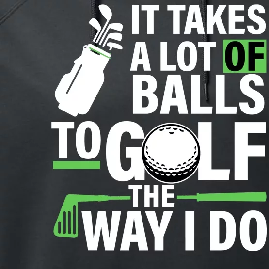 Takes A Lot Of Balls To Golf The Way I Do Performance Fleece Hoodie