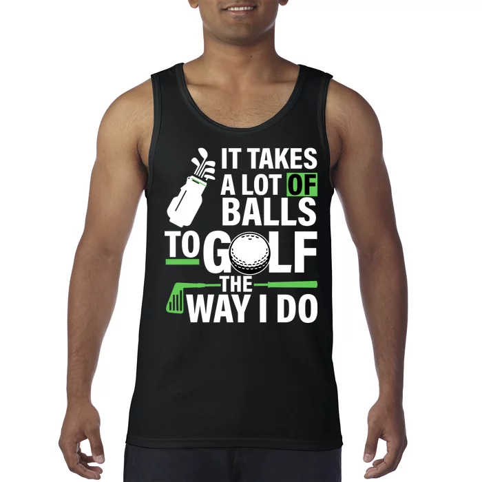 Takes A Lot Of Balls To Golf The Way I Do Tank Top