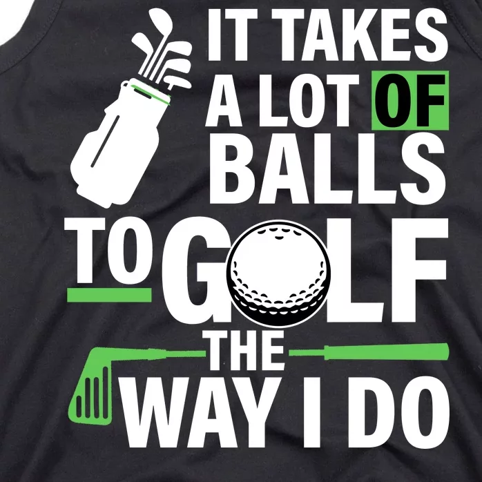 Takes A Lot Of Balls To Golf The Way I Do Tank Top