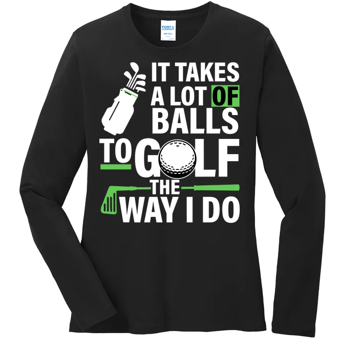 Takes A Lot Of Balls To Golf The Way I Do Ladies Long Sleeve Shirt