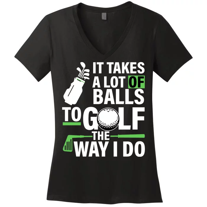 Takes A Lot Of Balls To Golf The Way I Do Women's V-Neck T-Shirt