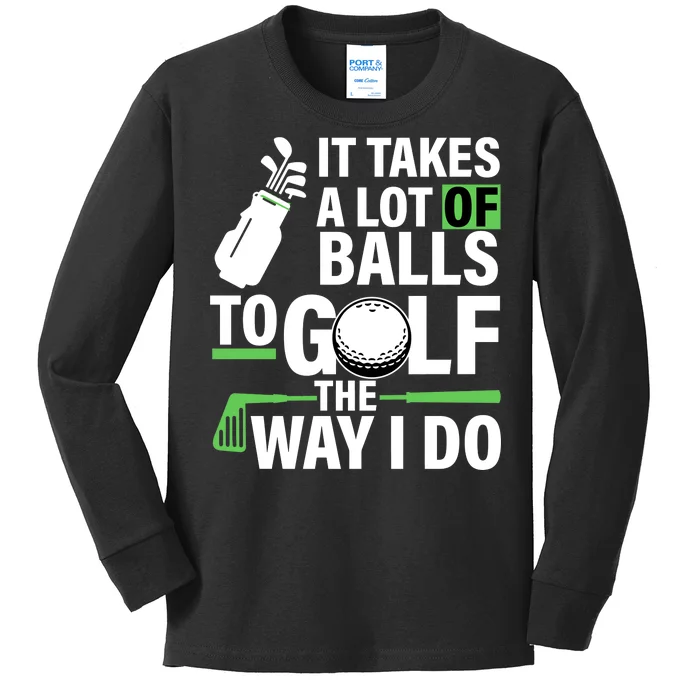 Takes A Lot Of Balls To Golf The Way I Do Kids Long Sleeve Shirt