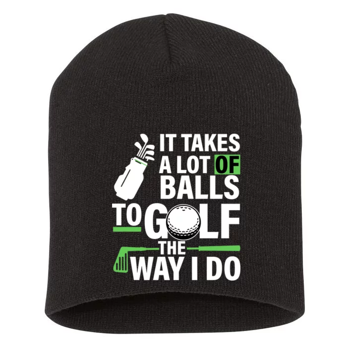 Takes A Lot Of Balls To Golf The Way I Do Short Acrylic Beanie