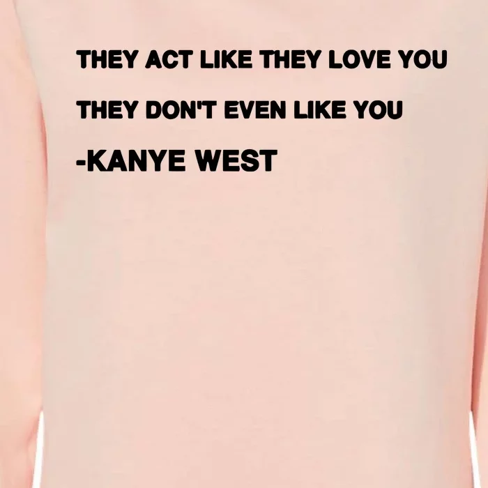 They Act Like They Love You They Don’T Even Like You Kanye West Womens California Wash Sweatshirt