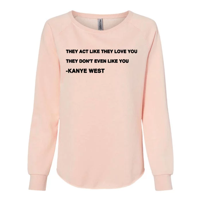 They Act Like They Love You They Don’T Even Like You Kanye West Womens California Wash Sweatshirt