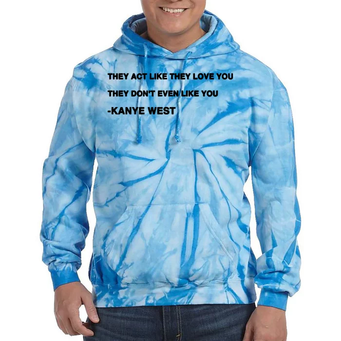 They Act Like They Love You They Don’T Even Like You Kanye West Tie Dye Hoodie