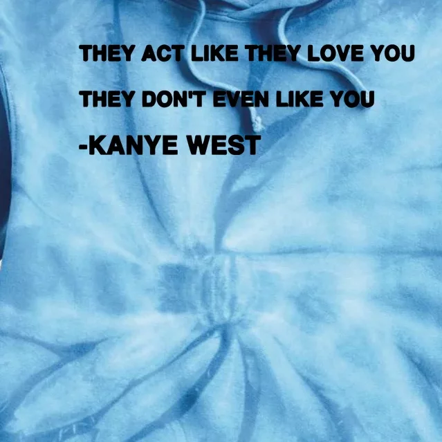 They Act Like They Love You They Don’T Even Like You Kanye West Tie Dye Hoodie