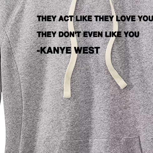 They Act Like They Love You They Don’T Even Like You Kanye West Women's Fleece Hoodie