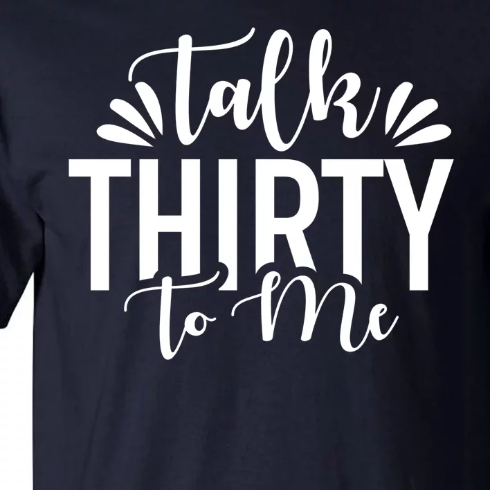 Talk Thirty To Me 30th Birthday Funny Tall T-Shirt