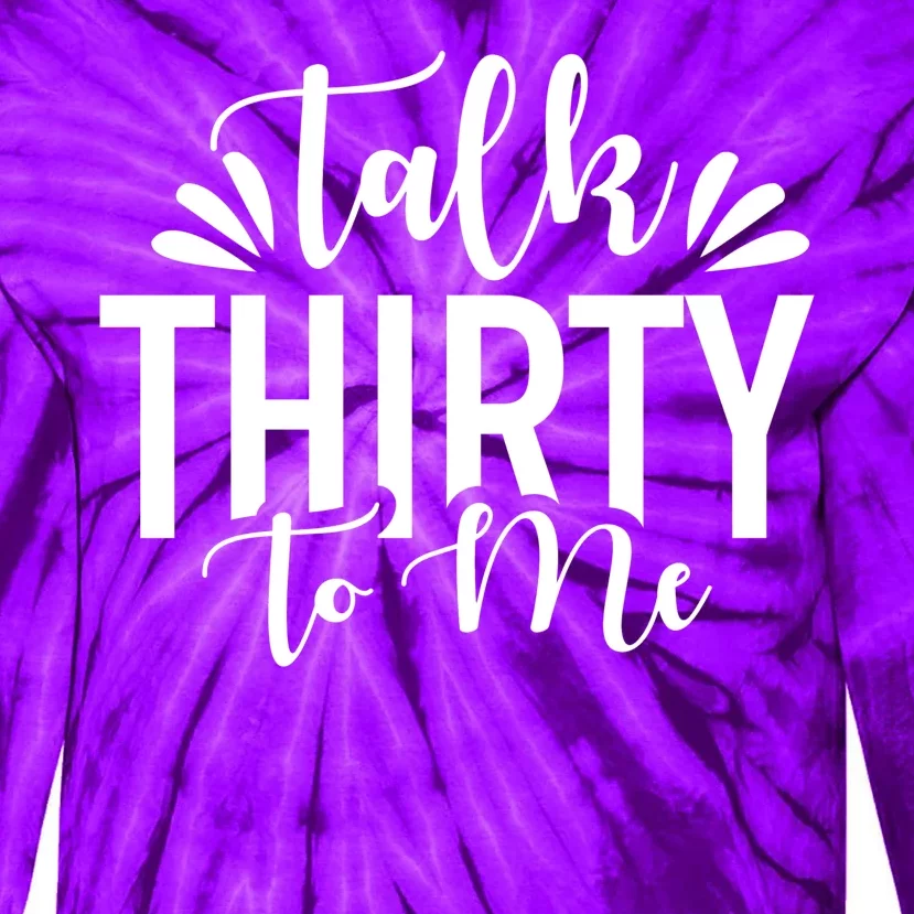 Talk Thirty To Me 30th Birthday Funny Tie-Dye Long Sleeve Shirt