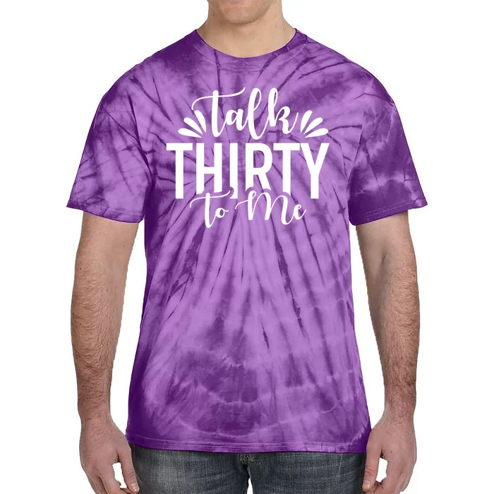 Talk Thirty To Me 30th Birthday Funny Tie-Dye T-Shirt