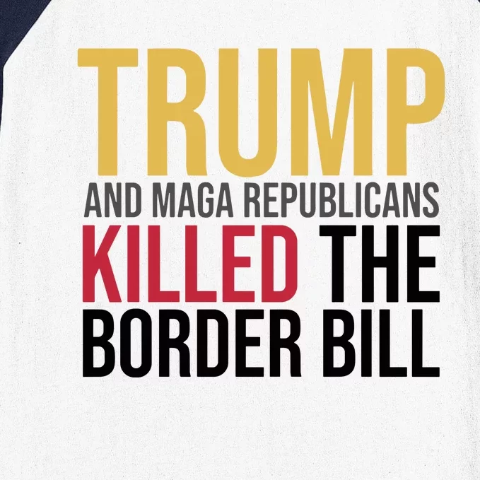 Trump And Maga Republicans Killed The Border Bill Baseball Sleeve Shirt