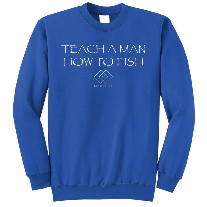 Teach A Man How To Fish Tall Sweatshirt