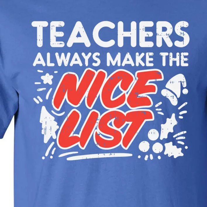 Teachers Always Make The Nice List Funny Christmas Xmas Gift Meaningful Gift Tall T-Shirt