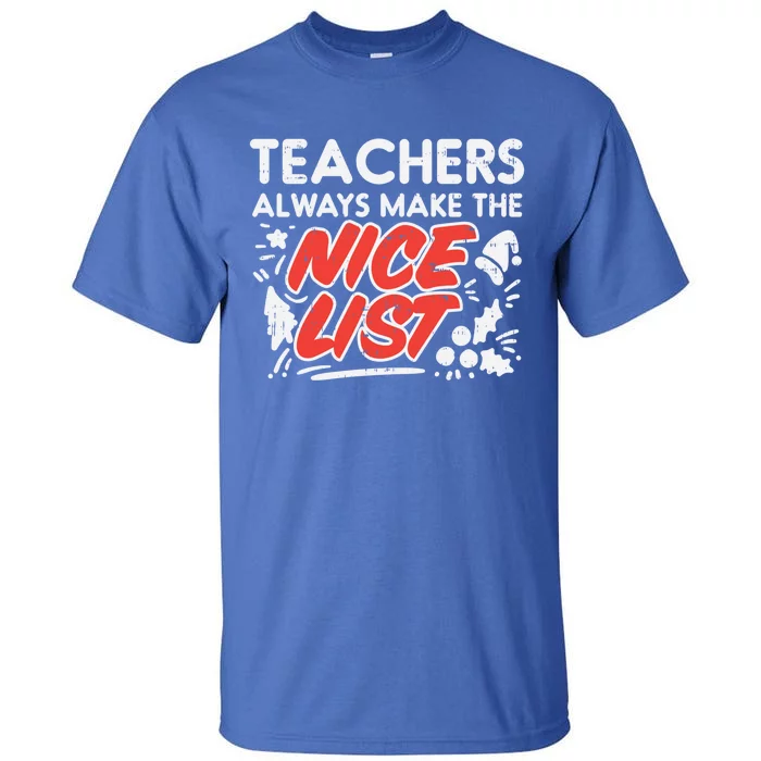 Teachers Always Make The Nice List Funny Christmas Xmas Gift Meaningful Gift Tall T-Shirt