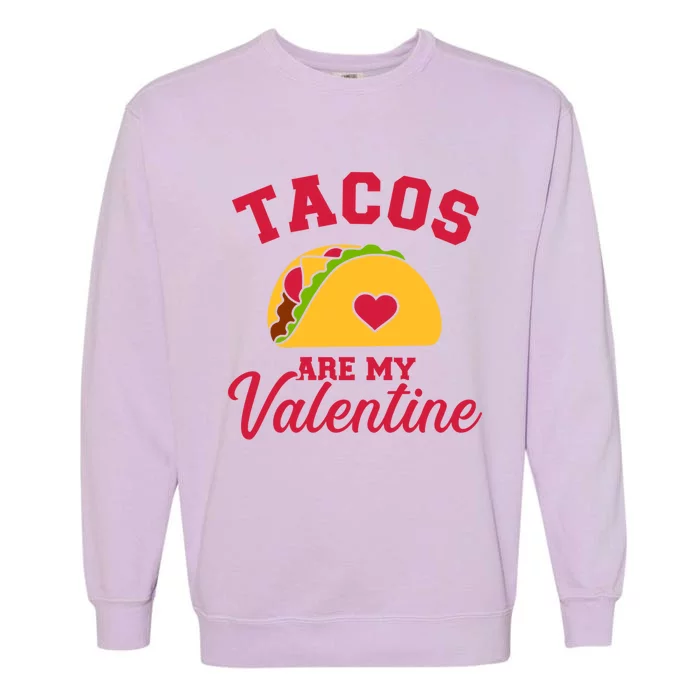 Tacos Are My Valentine's Day Gift Garment-Dyed Sweatshirt