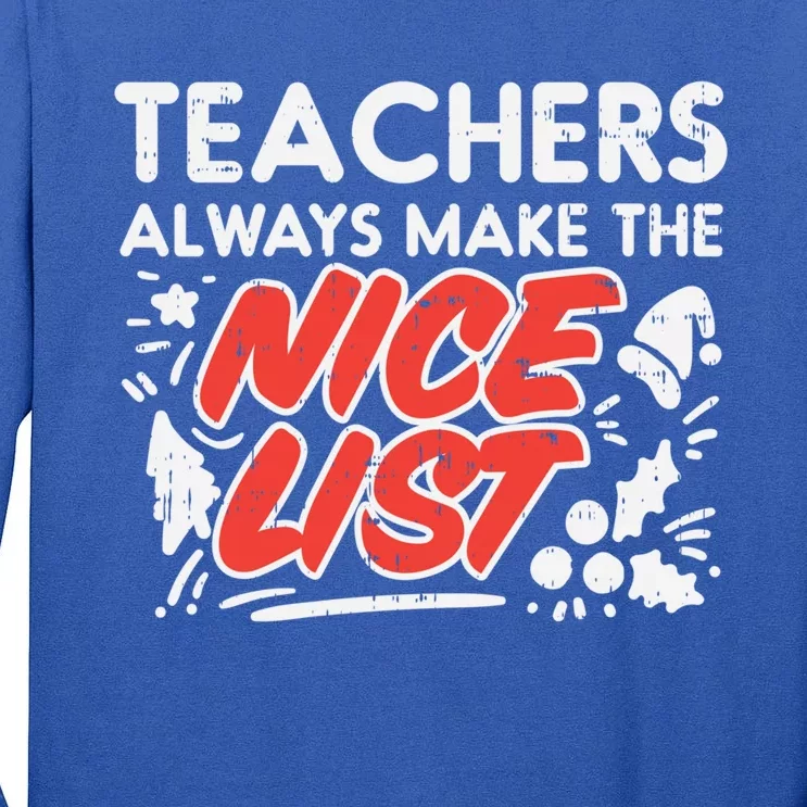 Teachers Always Make The Nice List Funny Christmas Xmas Gift Tall Long Sleeve T-Shirt