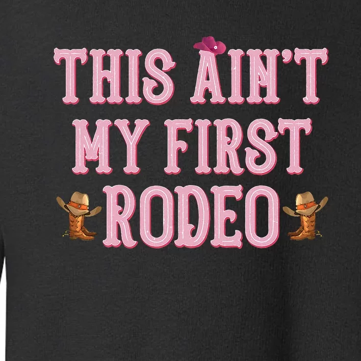 This Aint My First Rodeo Cowgirl Rodeo Toddler Sweatshirt