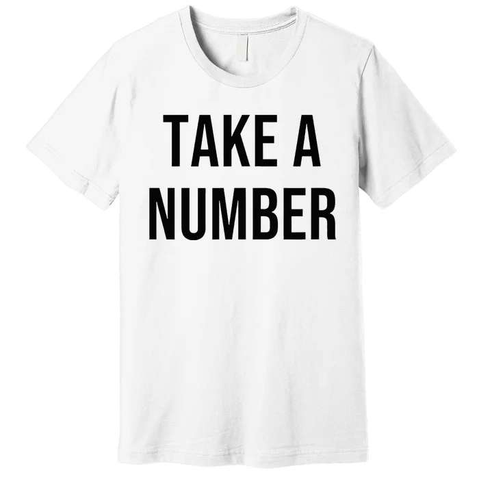 Take A Number Premium T-Shirt