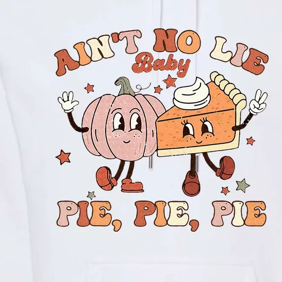 Thanksgiving Ain't No Lie Baby Pie Pie Pie Thankful Groovy Premium Hoodie