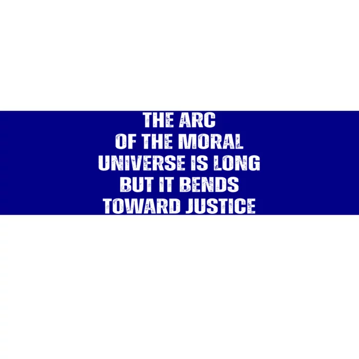 The Arc Of Moral Universe Is Long But It Bends Toward Justic Great Gift Bumper Sticker