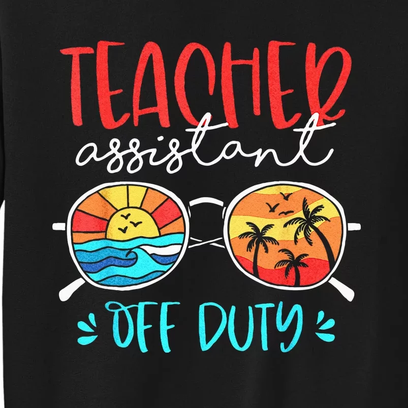 Teacher Assistant Off Duty Last Day Of School Funny Sumer Tall Sweatshirt