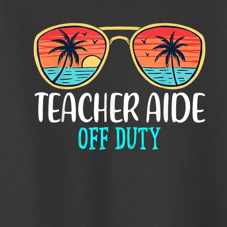 Teacher Aide Off Duty Happy Last Day Of School Summer Toddler T-Shirt