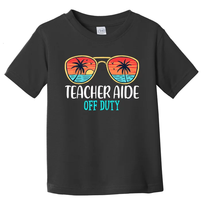 Teacher Aide Off Duty Happy Last Day Of School Summer Toddler T-Shirt