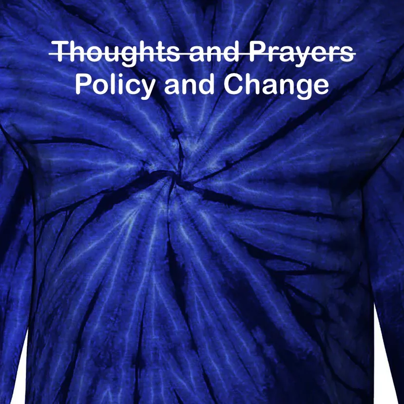 Thoughts And Prayers, Policy And Change Tie-Dye Long Sleeve Shirt