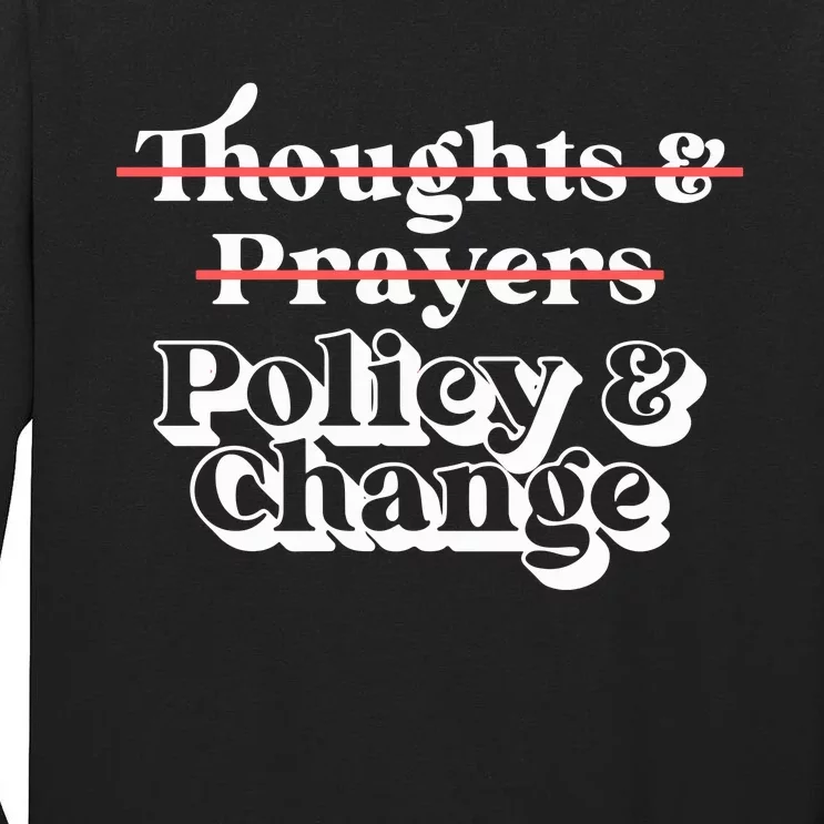 Thoughts And Prayers Policy And Change Social Justice Tall Long Sleeve T-Shirt