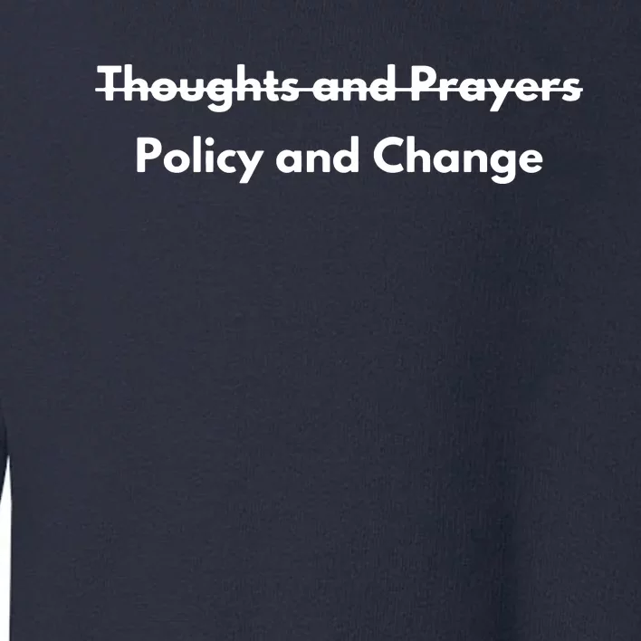 Thoughts And Prayers, Policy And Change Toddler Sweatshirt