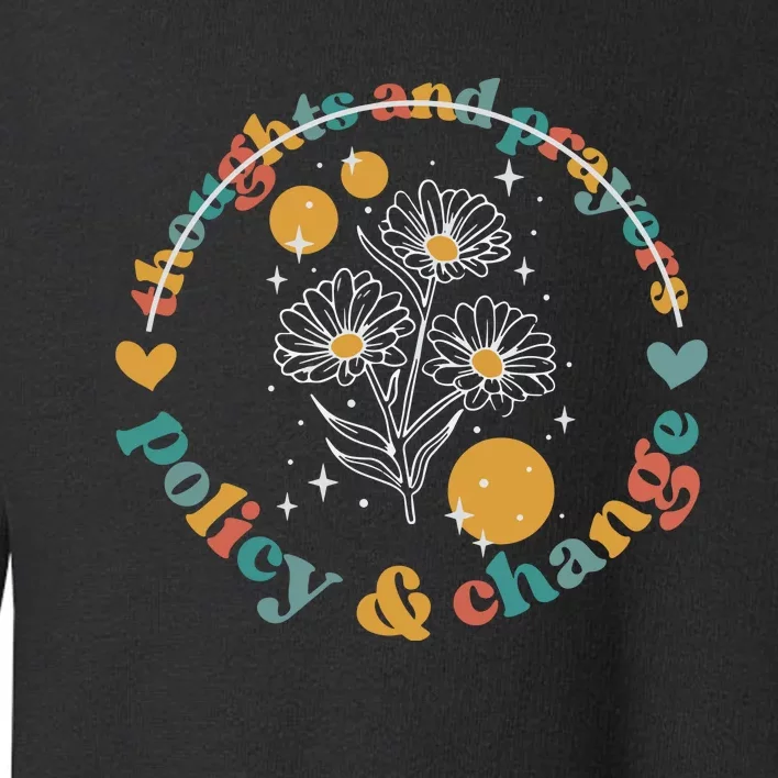 Thoughts And Prayers Policy And Change Toddler Sweatshirt