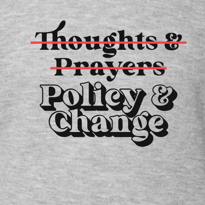 Thoughts And Prayers Policy And Change Toddler Sweatshirt