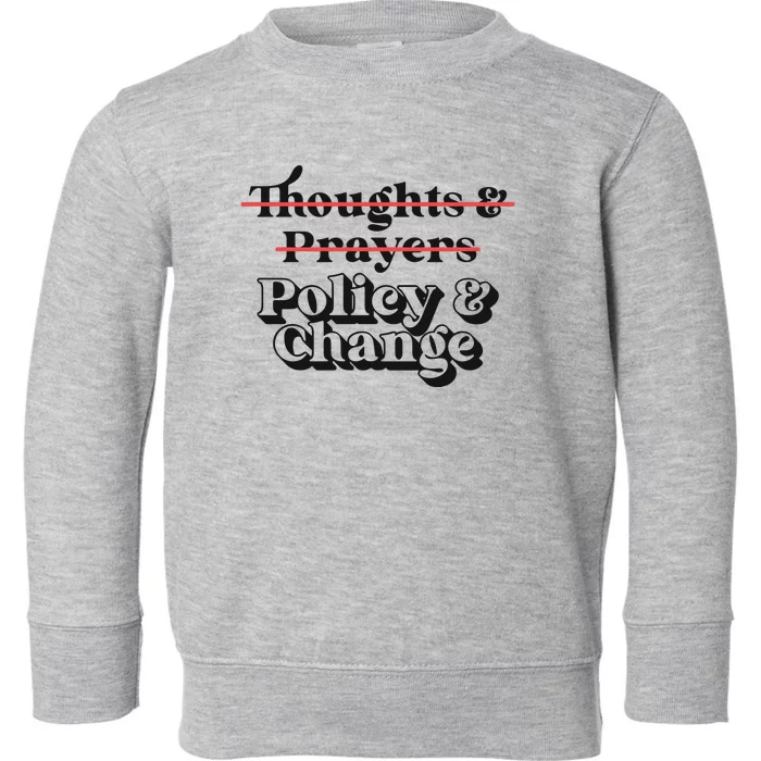 Thoughts And Prayers Policy And Change Toddler Sweatshirt