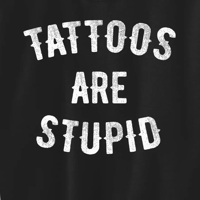 Tattoos Are Stupid Funny Sarcastic Kids Sweatshirt