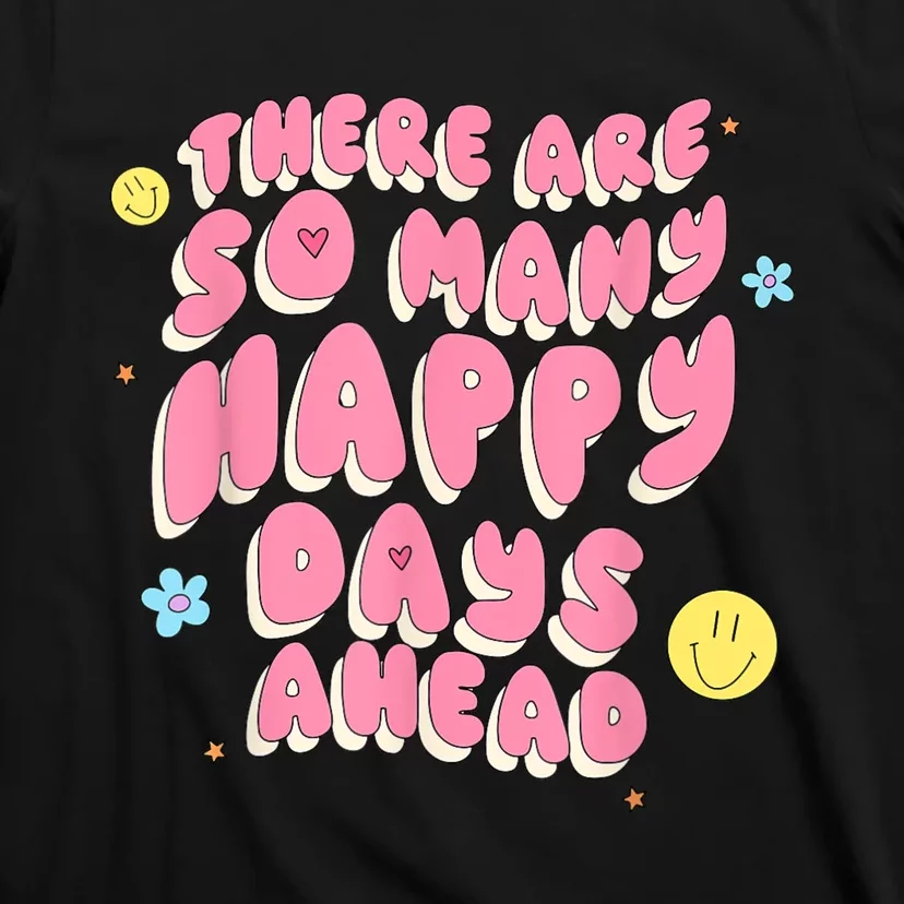 There Are So Many Happy Days Ahead T-Shirt