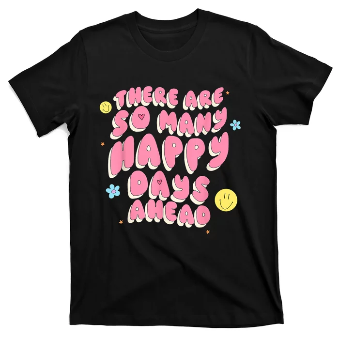 There Are So Many Happy Days Ahead T-Shirt