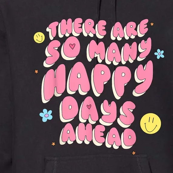 There Are So Many Happy Days Ahead Premium Hoodie