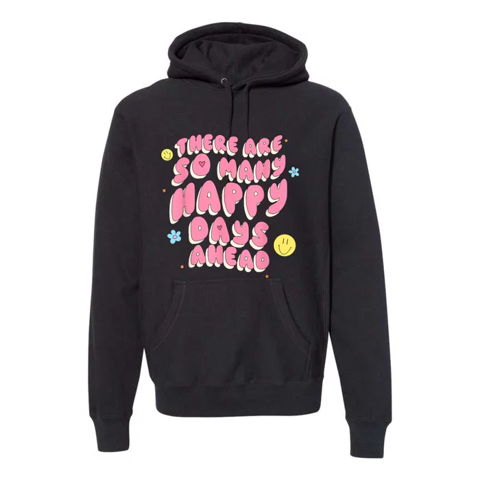 There Are So Many Happy Days Ahead Premium Hoodie