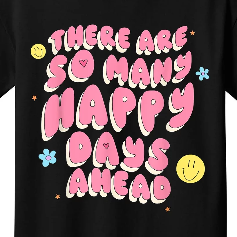 There Are So Many Happy Days Ahead Kids T-Shirt