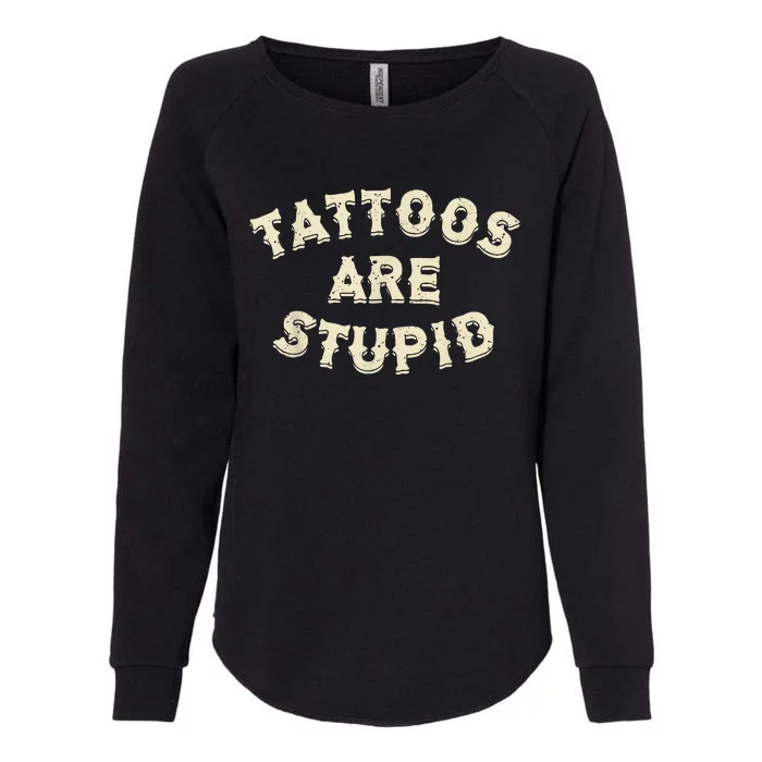 Tattoos Are Stupid Sarcastic Ink Addict Tattooed Womens California Wash Sweatshirt